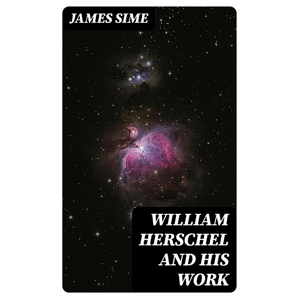 William Herschel and his Work, James Sime