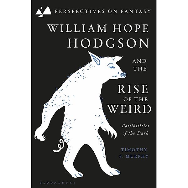 William Hope Hodgson and the Rise of the Weird, Timothy S. Murphy