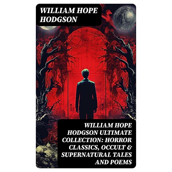 WILLIAM HOPE HODGSON Ultimate Collection: Horror Classics, Occult & Supernatural Tales and Poems, William Hope Hodgson