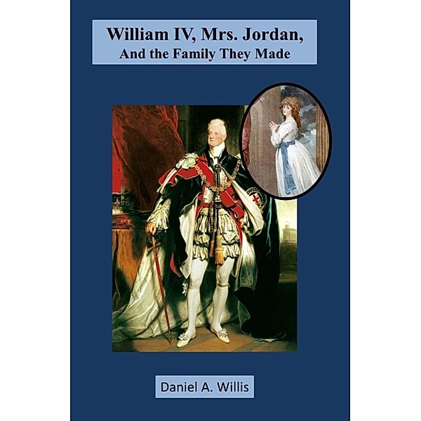 William IV, Mrs. Jordan, and the Family They Made, Daniel a. Willis