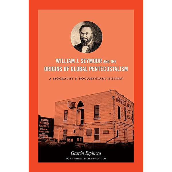 William J. Seymour and the Origins of Global Pentecostalism, Espinosa Gaston Espinosa