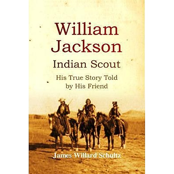 William Jackson, Indian Scout / Bookcrop, James Willard Schultz