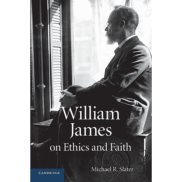 William James on Ethics and Faith, Michael R. Slater