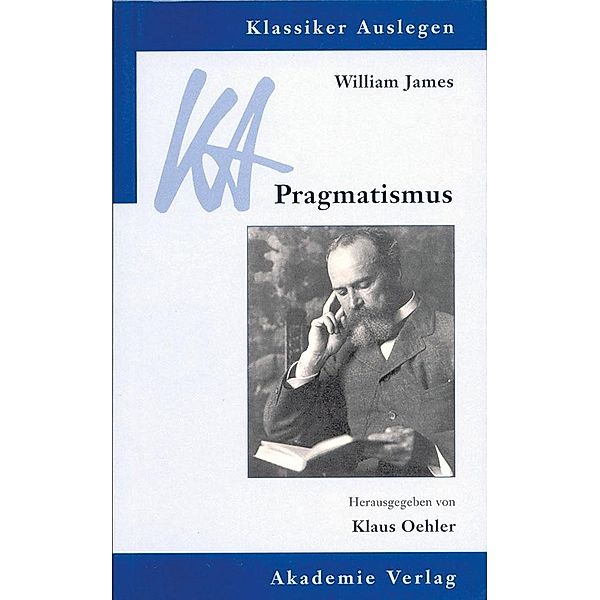 William James: Pragmatismus / Klassiker auslegen Bd.21