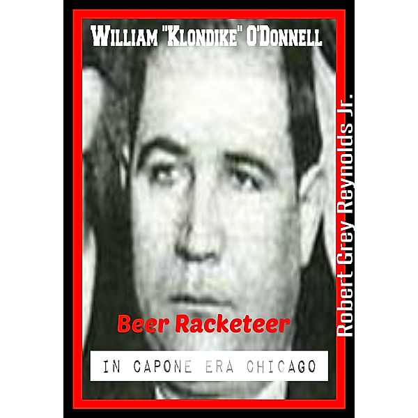 William Klondike O'Donnell Beer Racketeer In Capone Era Chicago, Robert Grey, Jr Reynolds