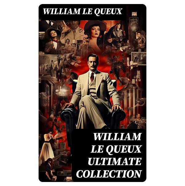 WILLIAM LE QUEUX Ultimate Collection, William Le Queux