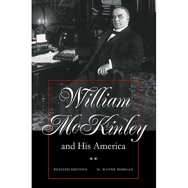 William McKinley and His America, H. Wayne Morgan