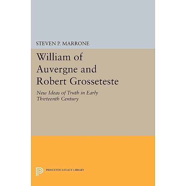 William of Auvergne and Robert Grosseteste / Princeton Legacy Library Bd.654, Steven P. Marrone