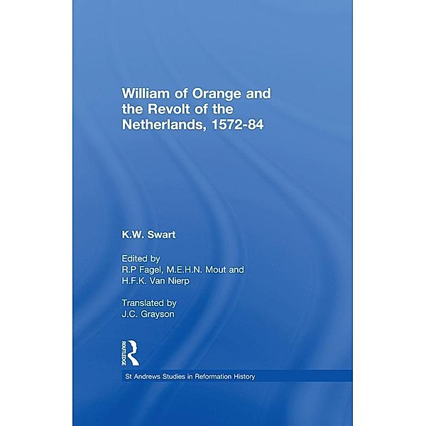 William of Orange and the Revolt of the Netherlands, 1572-84, K. W. Swart