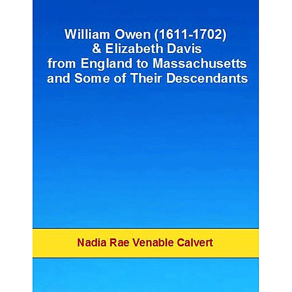 William Owen and Elizabeth Davis from England to Massachusetts and Some of Their Descendants, Nadia Rae Venable Calvert