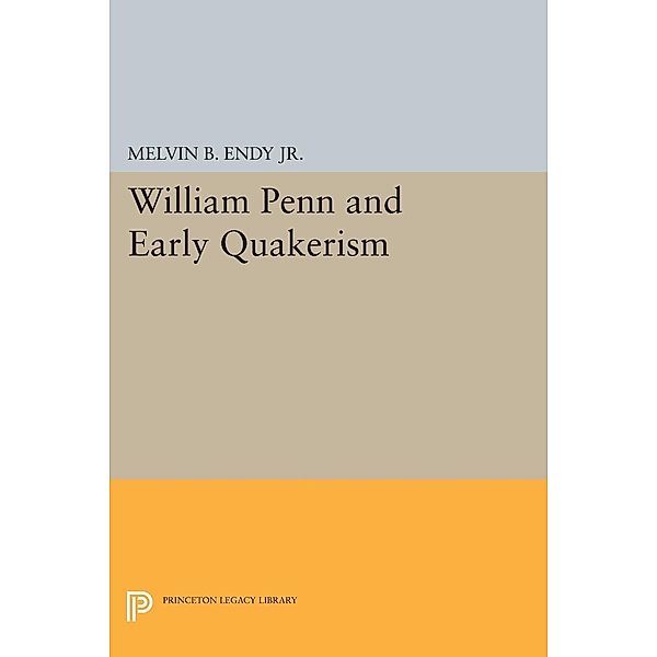 William Penn and Early Quakerism / Princeton Legacy Library Bd.1261, Melvin B. Endy