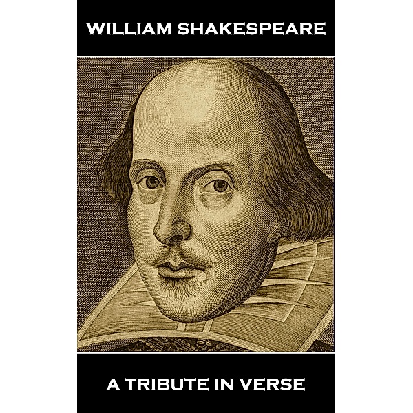 William Shakespeare - A Tribute in Verse, Ben Jonson, G K Chesterton, Dante Gabriel Rossetti