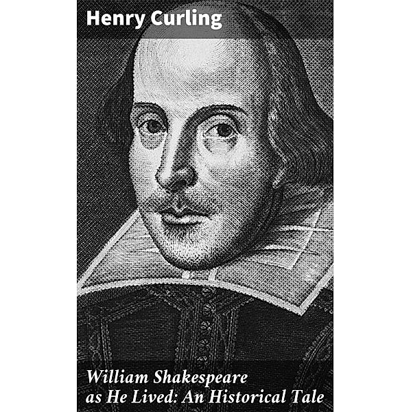 William Shakespeare as He Lived: An Historical Tale, Henry Curling