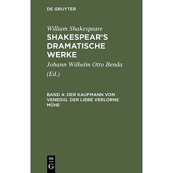 William Shakespeare: Shakespear's dramatische Werke / Band 4 / Der Kaufmann von Venedig. Der Liebe verlorne Mühe, William Shakespeare