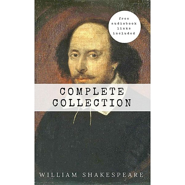 William Shakespeare: The Complete Collection (Hamlet + The Merchant of Venice + A Midsummer Night's Dream + Romeo and ... Lear + Macbeth + Othello and many more!), William Shakespeare