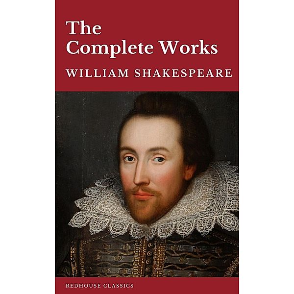 William Shakespeare The Complete Works (37 plays, 160 sonnets and 5 Poetry Books With Active Table of Contents), William Shakespeare, Redhouse