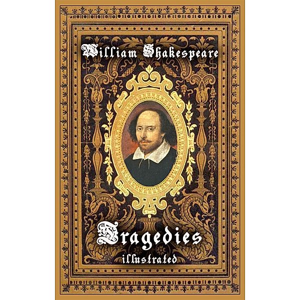 William Shakespeare - Tragedies  ( Illustrated), William Shakespeare, Olga Moss, Olena Odarych