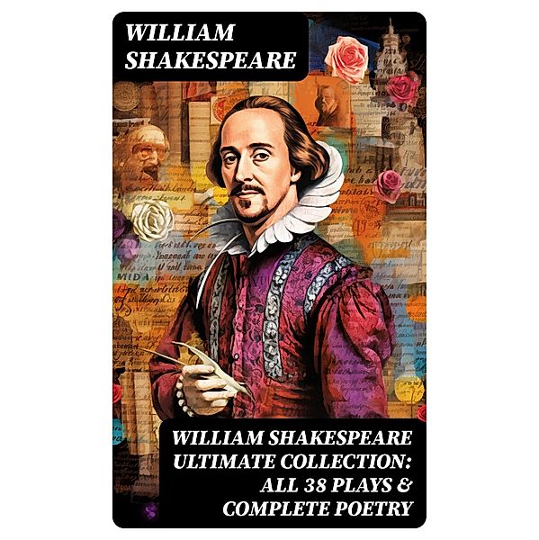 WILLIAM SHAKESPEARE Ultimate Collection: ALL 38 Plays & Complete Poetry, William Shakespeare