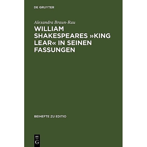 William Shakespeares »King Lear« in seinen Fassungen / Beihefte zu editio Bd.20, Alexandra Braun-Rau