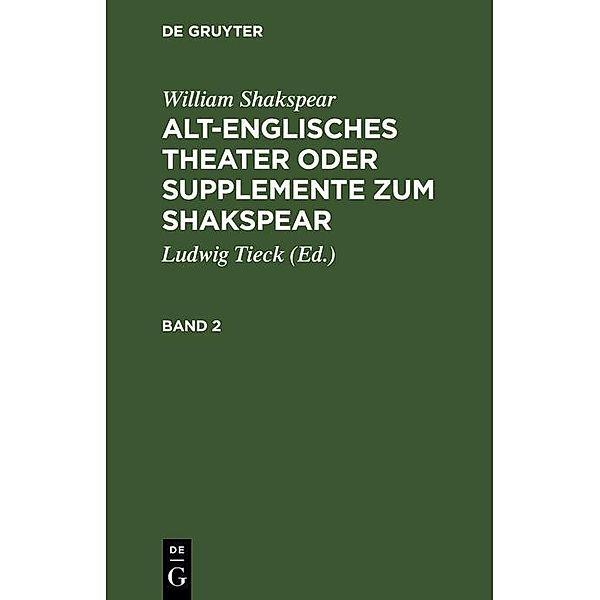 William Shakspear: Alt-englisches Theater oder Supplemente zum Shakspear. Band 2, William Shakspear