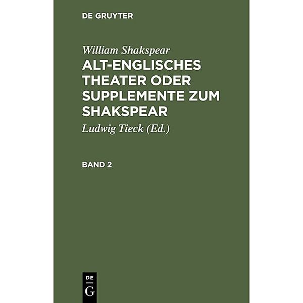 William Shakspear: Alt-englisches Theater oder Supplemente zum Shakspear. Band 2, William Shakspear