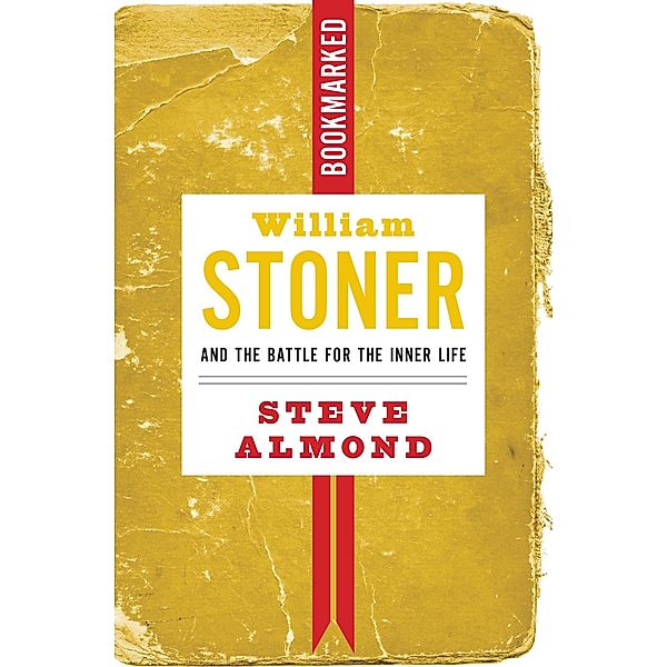 William Stoner and the Battle for the Inner Life: Bookmarked / Bookmarked Bd.10, Steve Almond