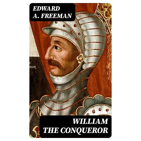 William the Conqueror, Edward A. Freeman