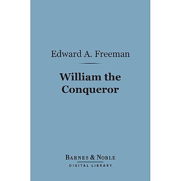 William the Conqueror (Barnes & Noble Digital Library) / Barnes & Noble, Edward A. Freeman