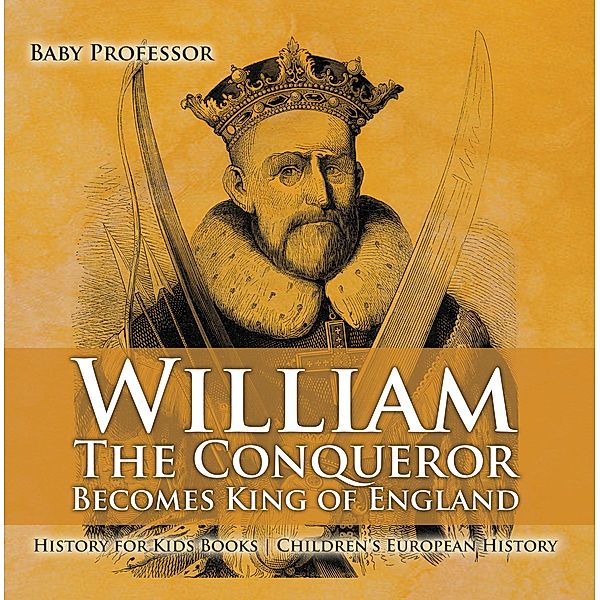 William The Conqueror Becomes King of England - History for Kids Books | Chidren's European History / Baby Professor, Baby