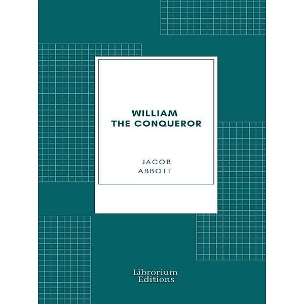 William the Conqueror / Makers of History Series Bd.2, Jacob Abbott
