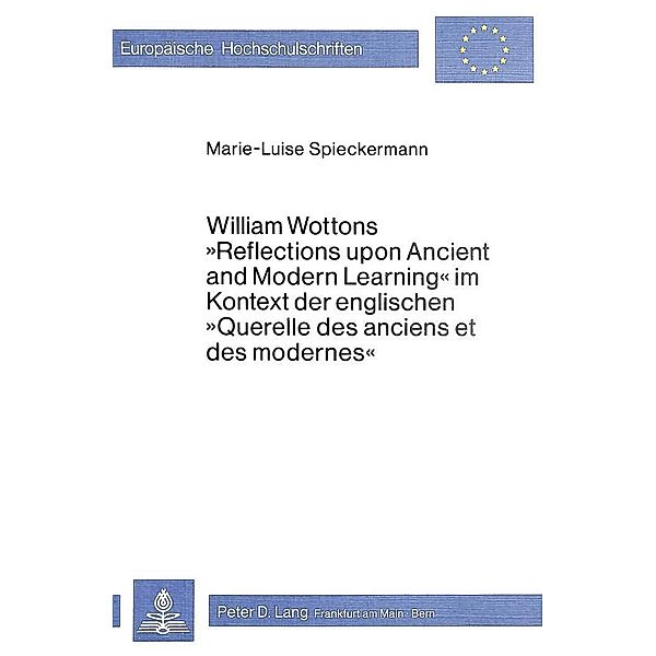 William Wottons Reflections upon Ancient and Modern Learning im Kontext der englischen Querelle des anciens et des mo, Marie-Luise Spieckermann