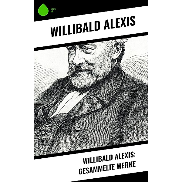Willibald Alexis: Gesammelte Werke, Willibald Alexis