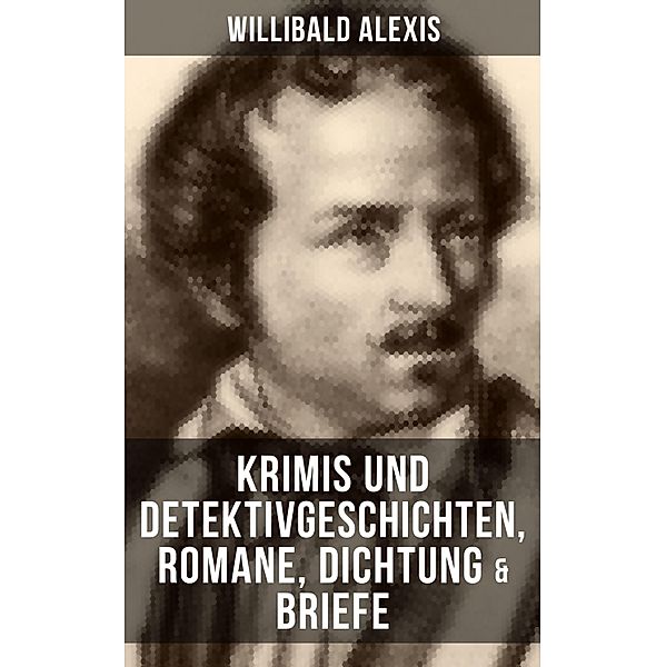 Willibald Alexis: Krimis und Detektivgeschichten, Romane, Dichtung & Briefe, Alexis Willibald