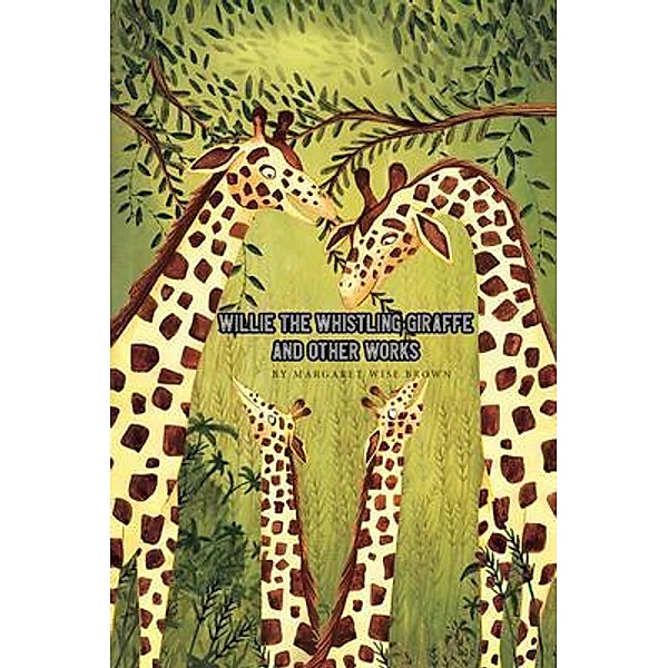 Willie the Whistling Giraffe and Other Works, Margaret Wise Brown
