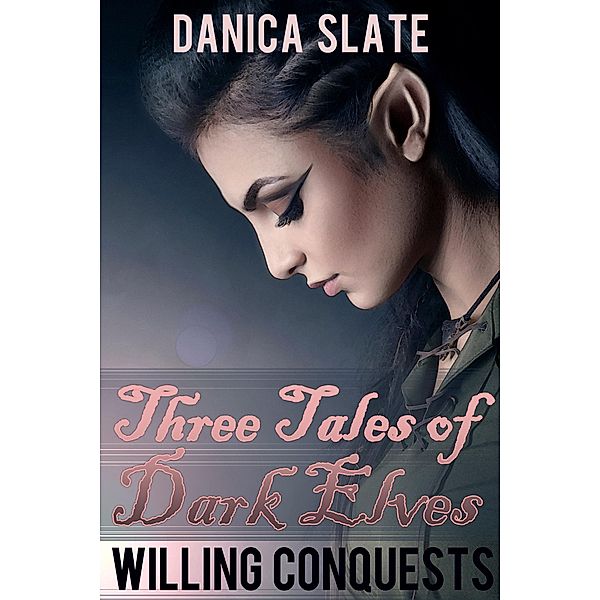 Willing Conquests: Three Tales of Dark Elves, Danica Slate