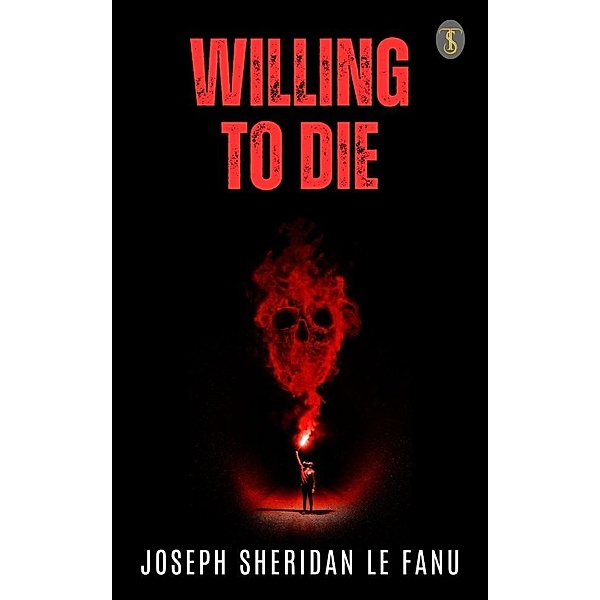 Willing to Die: A Novel, Joseph Sheridan Le Fanu