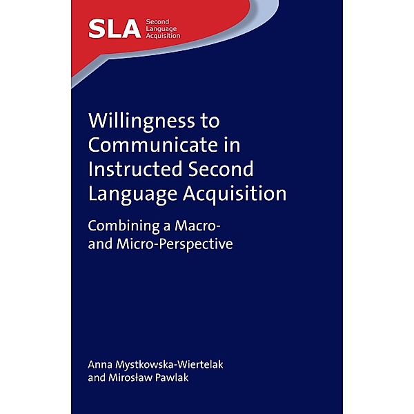 Willingness to Communicate in Instructed Second Language Acquisition / Second Language Acquisition Bd.110, Anna Mystkowska-Wiertelak, Miroslaw Pawlak