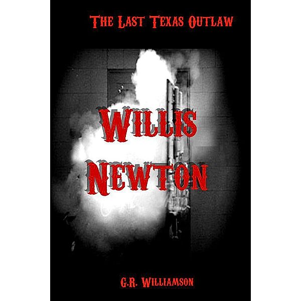 Willis Newton: The Last Texas Outlaw, G. R. Williamson