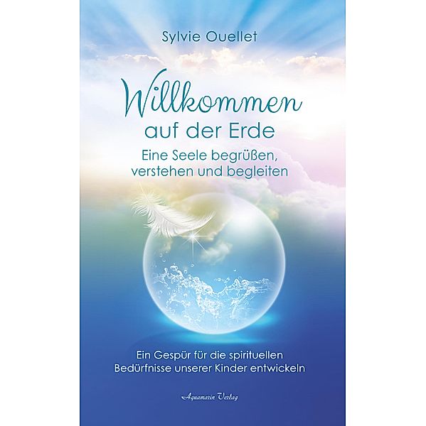 Willkommen auf der Erde - Eine Seele begrüßen, verstehen und begleiten, Sylvie Ouellet