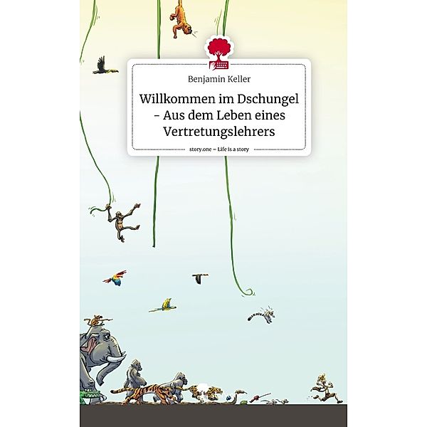 Willkommen im Dschungel - Aus dem Leben eines Vertretungslehrers. Life is a Story - story.one, Benjamin Keller