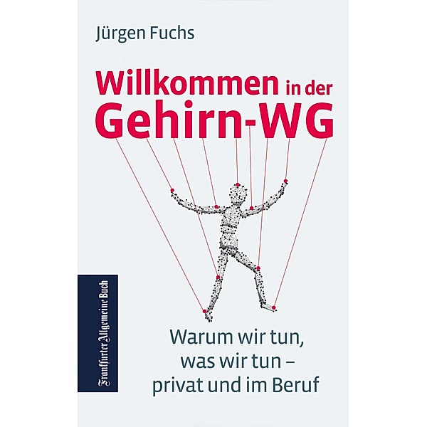 Willkommen in der Gehirn-WG. Warum wir tun was wir tun - privat und im Beruf., Jürgen Fuchs