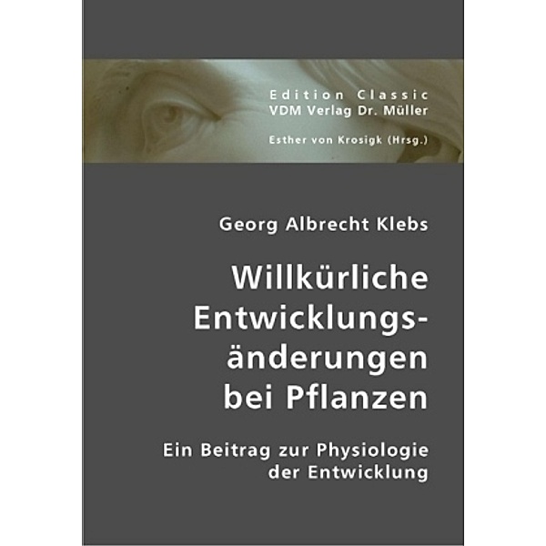 Willkürliche Entwicklungsänderungen bei Pflanzen, Georg A. Klebs