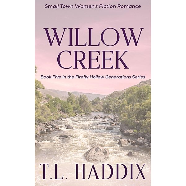 Willow Creek: A Small Town Women's Fiction Romance (Firefly Hollow Generations, #5) / Firefly Hollow Generations, T. L. Haddix