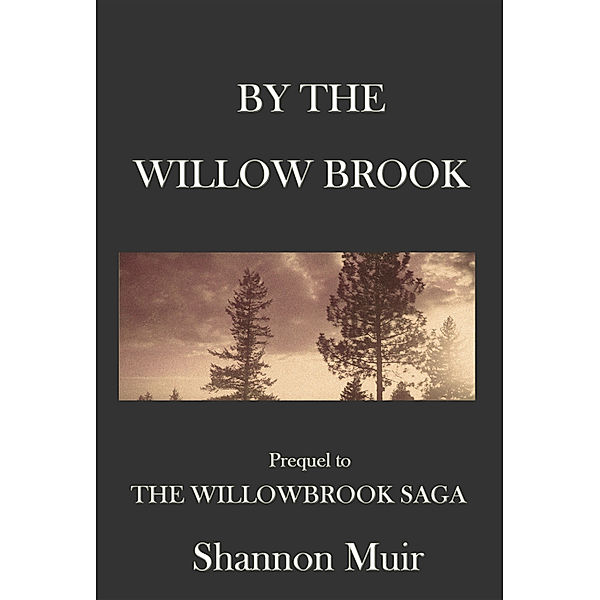 Willowbrook Saga: By The Willow Brook: A Prequel to the Willowbrook Saga, Shannon Muir