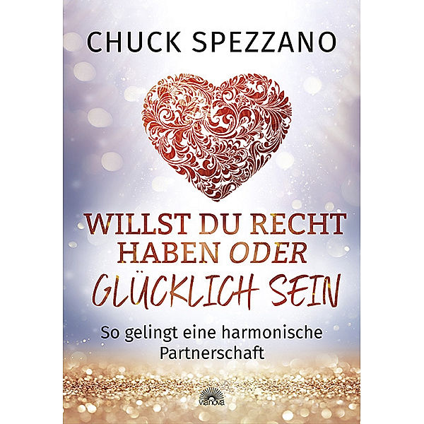 Willst Du Recht haben oder glücklich sein, Chuck Spezzano