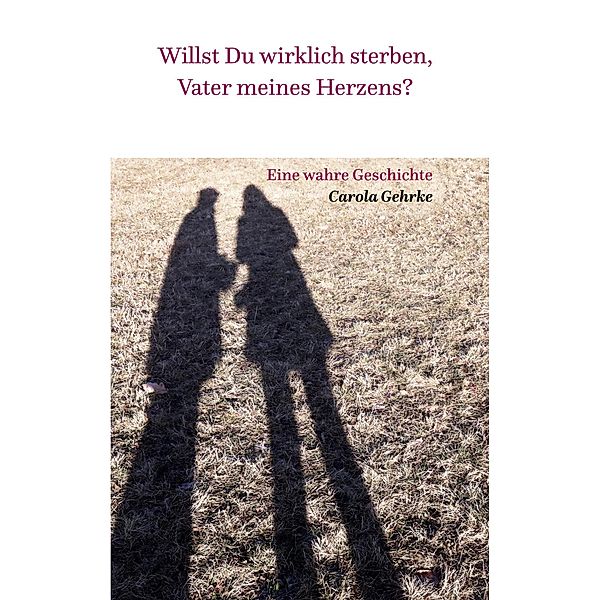 Willst Du wirklich sterben, Vater meines Herzens?, Carola Gehrke