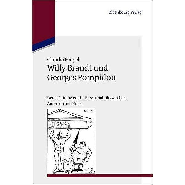 Willy Brandt und Georges Pompidou / Studien zur Internationalen Geschichte Bd.29, Claudia Hiepel