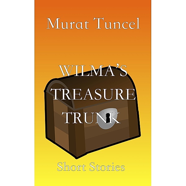 Wilma's Treasure Trunk Short Stories - Short Stories, Murat Tuncel