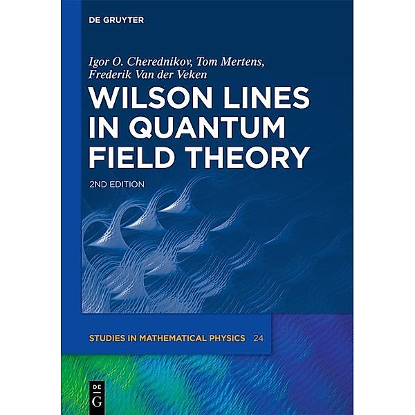 Wilson Lines in Quantum Field Theory / De Gruyter Studies in Mathematical Physics Bd.24, Igor Olegovich Cherednikov, Tom Mertens, Frederik van der Veken