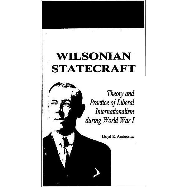 Wilsonian Statecraft / America in the Modern World, Lloyd E. Ambrosius